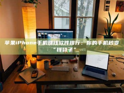 磐石苹果iPhone手机赚钱软件排行：你的手机秒变“钱袋子”