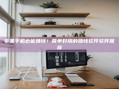 磐石苹果手机也能赚钱！简单好用的赚钱软件软件推荐