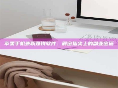 磐石苹果手机兼职赚钱软件：解密指尖上的副业密码