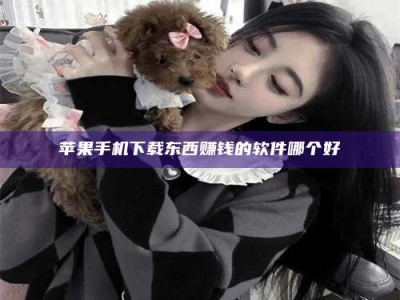 磐石苹果手机下载东西赚钱的软件哪个好