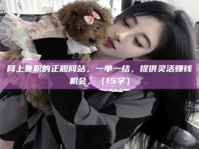 磐石网上兼职的正规网站，一单一结，提供灵活赚钱机会。（15字）